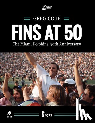 Cote, Greg - Fins at 50: The Miami Dolphins: 50th Anniversary