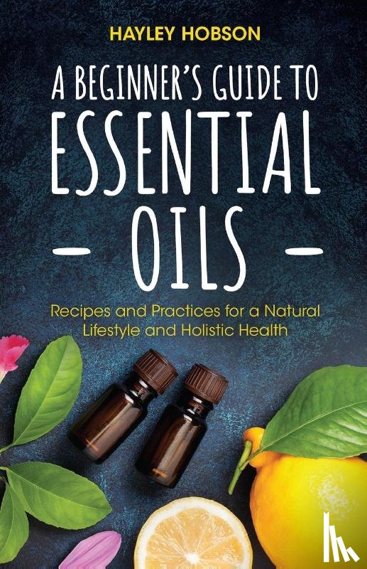 Hobson, Hayley - A Beginner's Guide to Essential Oils