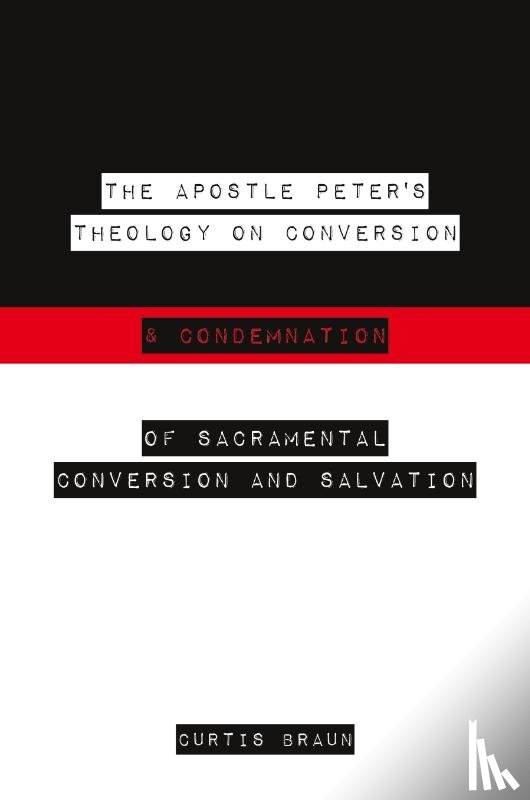 Braun, Curtis - The Apostle Peter's Theology on Conversion & Condemnation