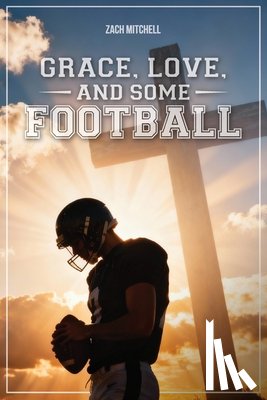 Mitchell, Zach - Grace, Love, and Some Football