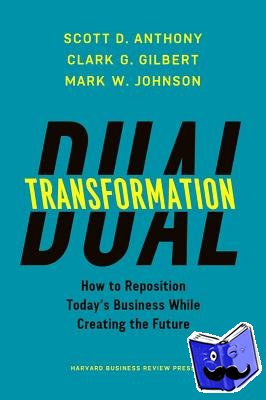 Anthony, Scott D., Gilbert, Clark G., Johnson, Mark W. - Dual Transformation