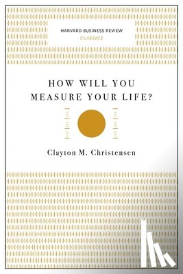 Christensen, Clayton M. - How Will You Measure Your Life? (Harvard Business Review Classics)