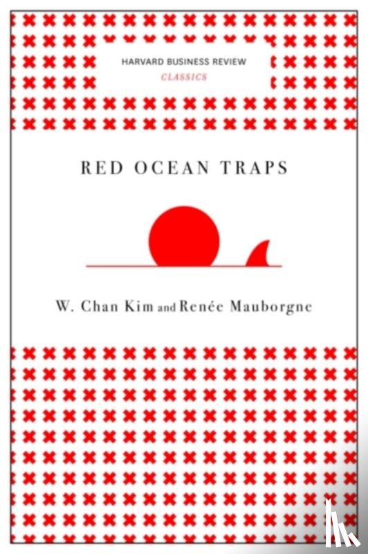 Kim, W. Chan, Mauborgne, Renee A. - Red Ocean Traps (Harvard Business Review Classics)