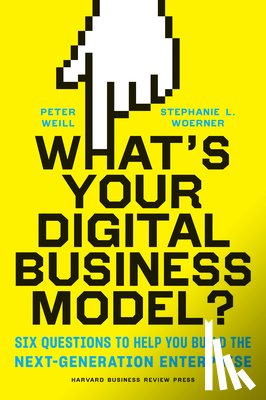Weill, Peter, Woerner, Stephanie - What's Your Digital Business Model?