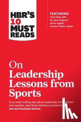 Harvard Business Review, Ferguson, Sir Alex, Parcells, Bill, Abdul-Jabbar, Kareem - HBR's 10 Must Reads on Leadership Lessons from Sports (featuring interviews with Sir Alex Ferguson, Kareem Abdul-Jabbar, Andre Agassi)