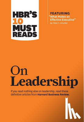 Harvard Business Review, Drucker, Peter F., George, Bill, Goleman, Daniel - HBR's 10 Must Reads on Leadership (with featured article "What Makes an Effective Executive," by Peter F. Drucker)