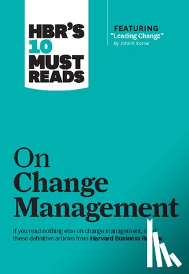 Harvard Business Review, Kotter, John P., Mauborgne, Renee A., Kim, W. Chan - HBR's 10 Must Reads on Change Management (including featured article "Leading Change," by John P. Kotter)