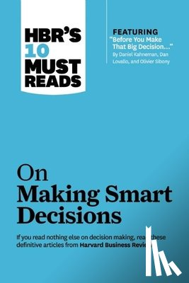 Harvard Business Review, Charan, Ram, Kahneman, Daniel - HBR's 10 Must Reads on Making Smart Decisions (with featured article "Before You Make That Big Decision..." by Daniel Kahneman, Dan Lovallo, and Olivier Sibony)