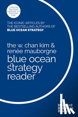 Kim, W. Chan, Mauborgne, Renee A. - The W. Chan Kim and Renee Mauborgne Blue Ocean Strategy Reader
