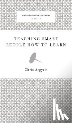 Argyris, Chris - Teaching Smart People How to Learn