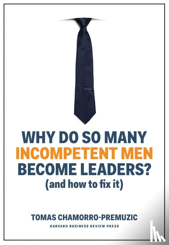 Chamorro-Premuzic, Tomas - Why Do So Many Incompetent Men Become Leaders?