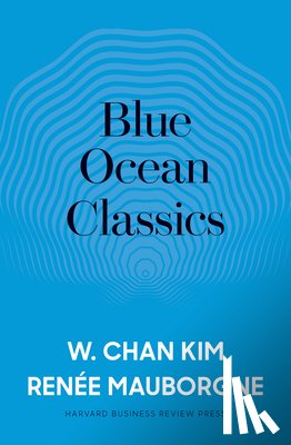 Kim, W. Chan, Mauborgne, Renee A. - Blue Ocean Classics