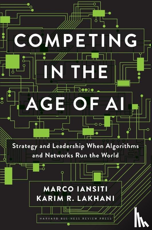 Iansiti, Marco, Lakhani, Karim R. - Competing in the Age of AI