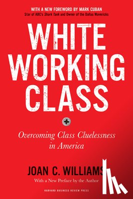 Williams, Joan C. - White Working Class, With a New Foreword by Mark Cuban and a New Preface by the Author