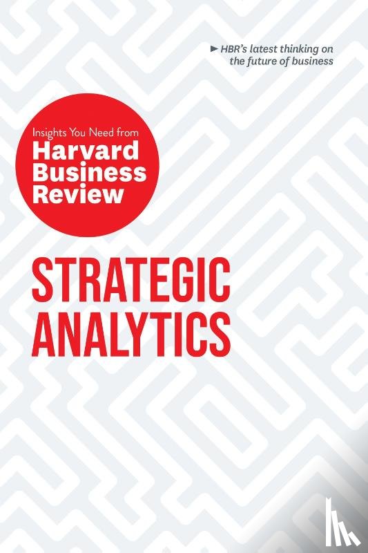 Harvard Business Review, Siegel, Eric, Glaeser, Edward L., Kozyrkov, Cassie - Strategic Analytics: The Insights You Need from Harvard Business Review