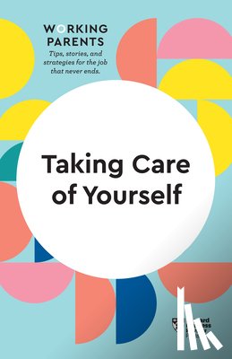 Review, Harvard Business, Dowling, Daisy, Friedman, Stewart D., Behson, Scott - Taking Care of Yourself (HBR Working Parents Series)