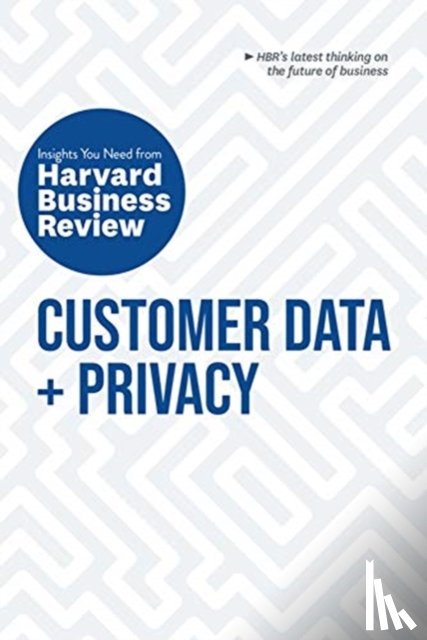 Harvard Business Review, Morey, Timothy, Burt, Andrew, Moorman, Christine - Customer Data and Privacy: The Insights You Need from Harvard Business Review