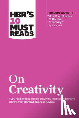 Harvard Business Review, Gino, Francesca, Grant, Adam, Catmull, Ed - HBR's 10 Must Reads on Creativity (with bonus article "How Pixar Fosters Collective Creativity" By Ed Catmull)
