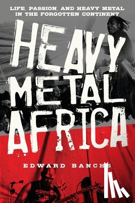 Banchs, Edward - Heavy Metal Africa: Life, Passion, and Heavy Metal in the Forgotten Continent