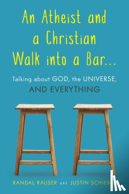 Rauser, Randal, Schieber, Justin - An Atheist and a Christian Walk into a Bar