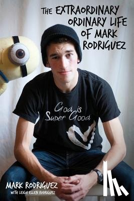 Rodriguez, Mark - The Extraordinary Ordinary Life of Mark Rodriguez