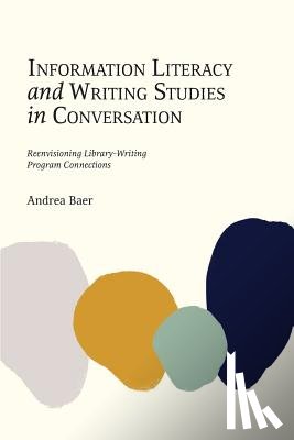 Baer, Andrea - Information Literacy and Writing Studies in Conversation