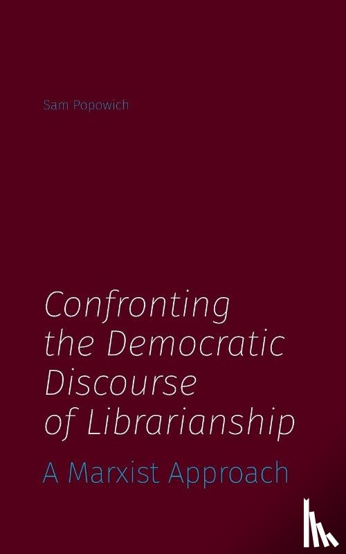 Popowich, Sam - Confronting the Democratic Discourse of Librarianship
