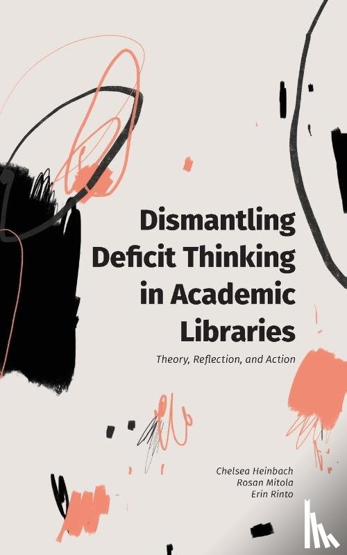 Heinbach, Chelsea, Mitola, Rosan, Rinto, Erin - Dismantling Deficit Thinking in Academic Libraries