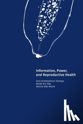 Schlesselman-Tarango, Gina - Information, Power, and Reproductive Health