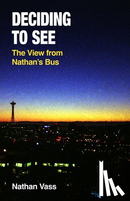 Vass, Nathan - Deciding to See: The View from Nathan's Bus