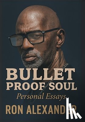 Alexander, Ron - Bullet Proof Soul: Personal Essays