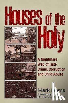 Harris, Mark C. - Houses of the Holy: A Nightmare Web of Hate, Crime, Corruption and Child Abuse