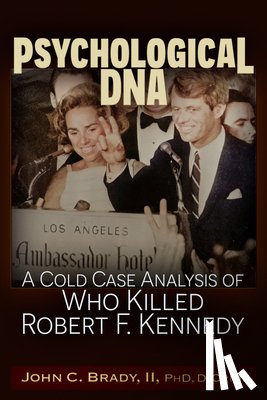 Brady, John C. - Psychological DNA: A Cold Case Analysis of Who Killed Robert F. Kennedy
