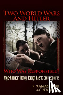 MacGregor, Jim - Two World Wars and Hitler: Who Was Responsible?: Anglo-American Money, Foreign Agents and Geopolitics