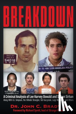 Brady !!!, John C. - Breakdown: A Criminal Analysis of Lee Harvey Oswald and Sirhan Sirhan Along with O.J. Simpson, the Hillside Strangler, Ted Kaczynski, Luigi Mangione a