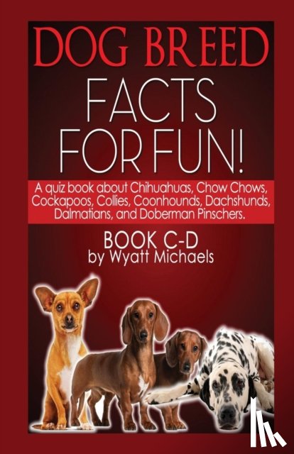 Michaels, Wyatt - Dog Breed Facts for Fun! Book C-D