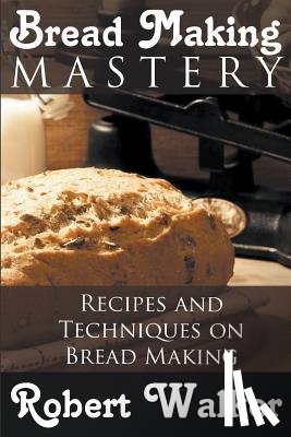 Walker, Robert - Bread Making Mastery
