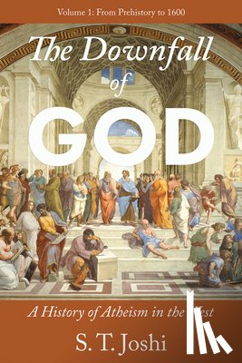 Joshi, S. T. - The Downfall of God: A History of Atheism in the West: From Prehistory to 1600 Volume 1