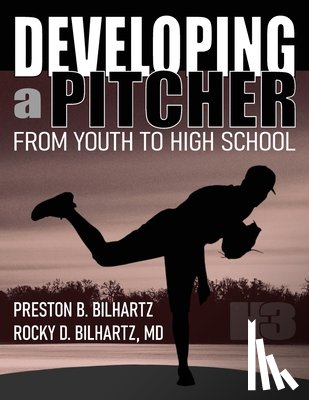 Bilhartz, Preston B. - Developing a Pitcher: From Youth to High School