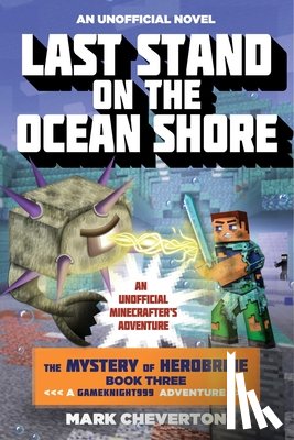 Cheverton, Mark - Last Stand on the Ocean Shore: The Mystery of Herobrine: Book Three: A Gameknight999 Adventure: An Unofficial Minecrafter's Adventure