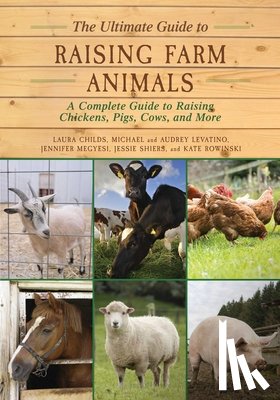 Childs, Laura - The Ultimate Guide to Raising Farm Animals: A Complete Guide to Raising Chickens, Pigs, Cows, and More