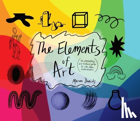 Daniels, Maren - The Elements of Art: An Elementary Art Teacher's Guide to Color, Shape, Texture, and More