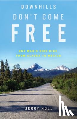 Holl, Jerry - Downhills Don't Come Free: One Man's Bike Ride from Alaska to Mexico