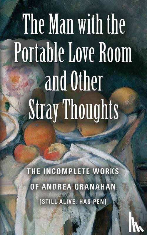 Granahan, Andrea - The Man with the Portable Love Room and Other Stray Thoughts