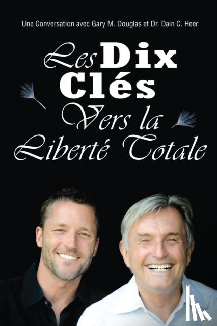 Douglas, Gary M, Heer, Dr - Les Dix Clés Vers La Liberté Totale - Ten Keys To Total Freedom French