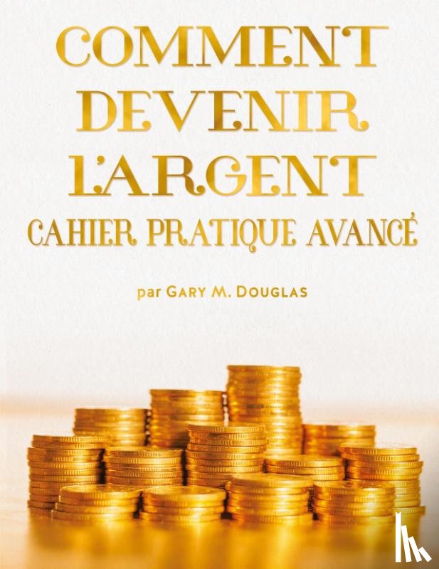 Douglas, Gary M - COMMENT DEVENIR L'ARGENT CAHIER PRATIQUE AVANCE - Advanced Money Workbook French
