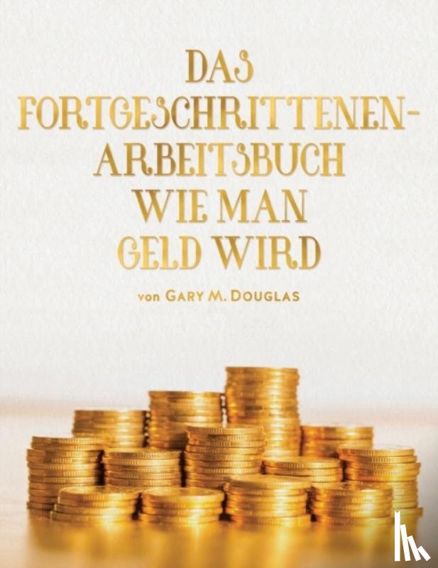Douglas, Gary M - Das Fortgeschrittenen - Arbeitsbuch Wie Man Geld Wird (German)