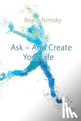 Nimsky, Beate - Ask and Create your Life
