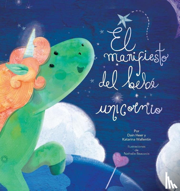 Heer, Dain, Wallentin, Katarina, Beauvois, Nathalie - El manifiesto del bebe unicornio - Baby Unicorn Spanish