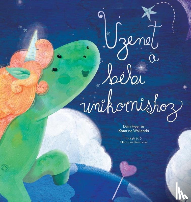 Heer, Dain, Wallentin, Katarina, Beauvois, Nathalie - UEzenet a bebi unikornishoz (Baby Unicorn Hungarian)